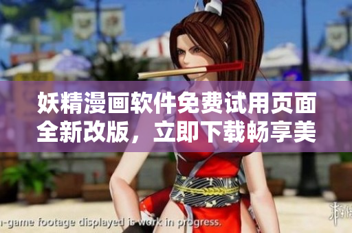 妖精漫畫軟件免費(fèi)試用頁面全新改版，立即下載暢享美妙之旅