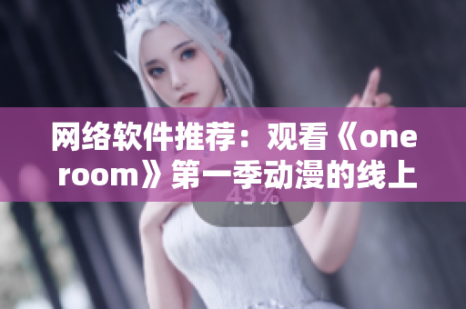 網絡軟件推薦：觀看《one room》第一季動漫的線上平臺