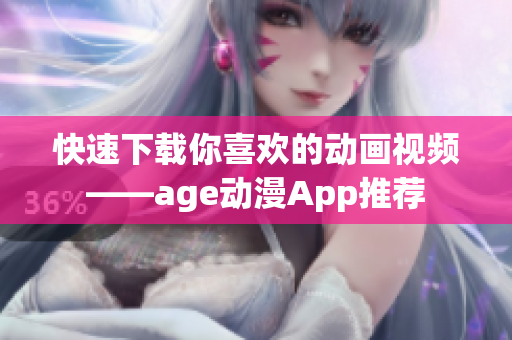快速下載你喜歡的動畫視頻——age動漫App推薦