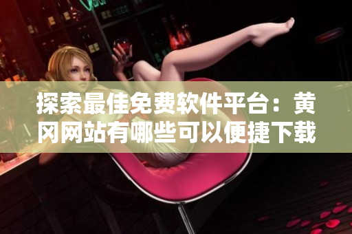 探索最佳免費(fèi)軟件平臺(tái)：黃岡網(wǎng)站有哪些可以便捷下載、安裝軟件的渠道？
