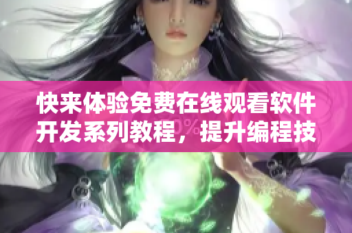 快來體驗免費在線觀看軟件開發(fā)系列教程，提升編程技能