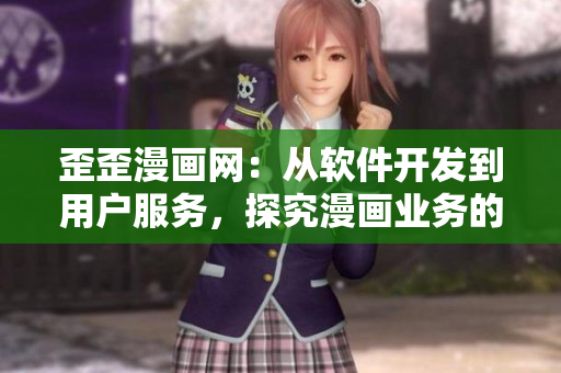 歪歪漫畫(huà)網(wǎng)：從軟件開(kāi)發(fā)到用戶服務(wù)，探究漫畫(huà)業(yè)務(wù)的技術(shù)趨勢(shì)與前景