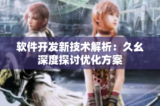軟件開發(fā)新技術(shù)解析：久幺深度探討優(yōu)化方案