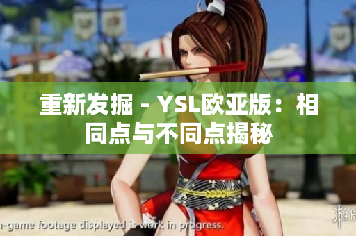 重新發(fā)掘 - YSL歐亞版：相同點(diǎn)與不同點(diǎn)揭秘