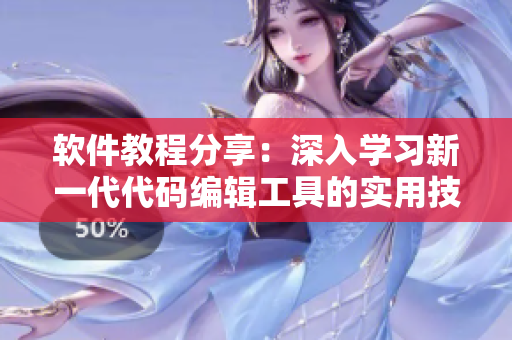 軟件教程分享：深入學(xué)習(xí)新一代代碼編輯工具的實用技巧