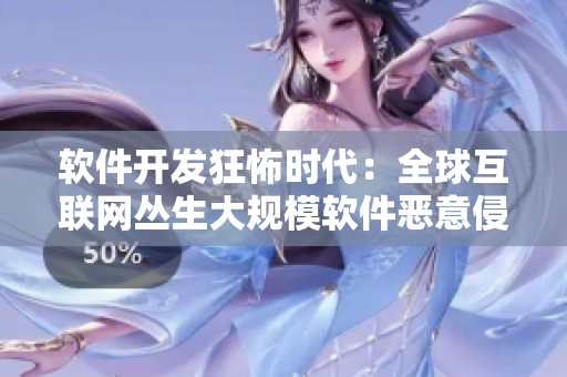 軟件開發(fā)狂怖時代：全球互聯(lián)網(wǎng)叢生大規(guī)模軟件惡意侵襲