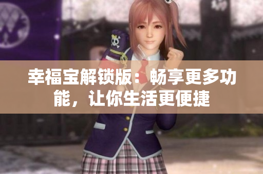 幸福寶解鎖版：暢享更多功能，讓你生活更便捷