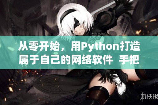 從零開始，用Python打造屬于自己的網(wǎng)絡(luò)軟件  手把手教程