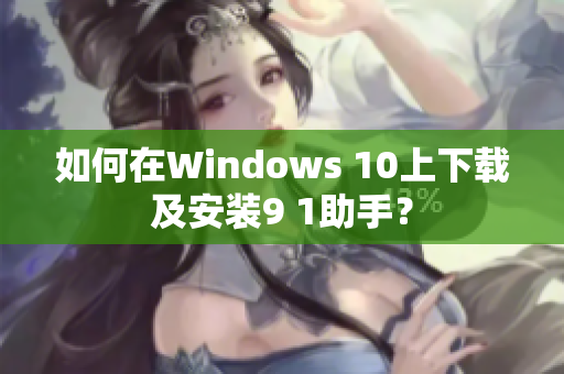 如何在Windows 10上下載及安裝9 1助手？