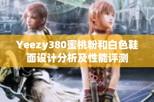 Yeezy380蜜桃粉和白色鞋面設計分析及性能評測