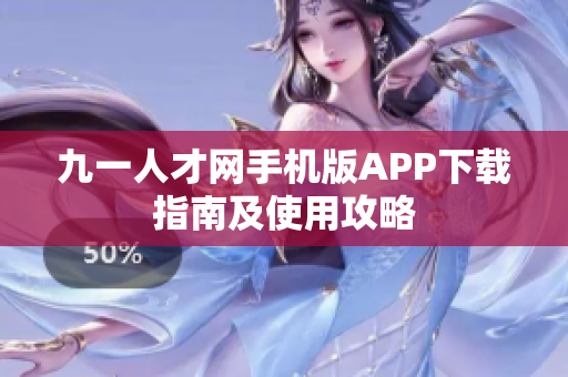 九一人才網(wǎng)手機(jī)版APP下載指南及使用攻略