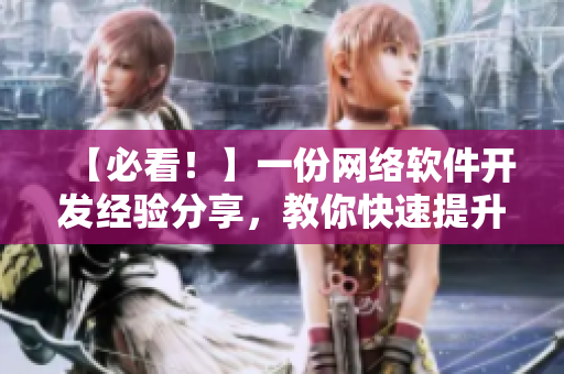 【必看！】一份網(wǎng)絡(luò)軟件開發(fā)經(jīng)驗(yàn)分享，教你快速提升開發(fā)技能！