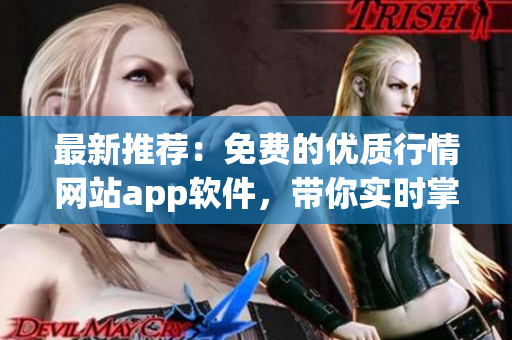 最新推薦：免費(fèi)的優(yōu)質(zhì)行情網(wǎng)站app軟件，帶你實(shí)時(shí)掌握股市動(dòng)態(tài)！