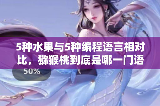 5種水果與5種編程語(yǔ)言相對(duì)比，獼猴桃到底是哪一門語(yǔ)言？