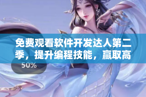 免費(fèi)觀看軟件開發(fā)達(dá)人第二季，提升編程技能，贏取高薪崗位！