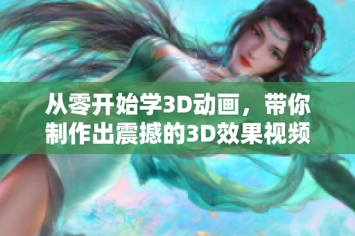 從零開始學(xué)3D動(dòng)畫，帶你制作出震撼的3D效果視頻！