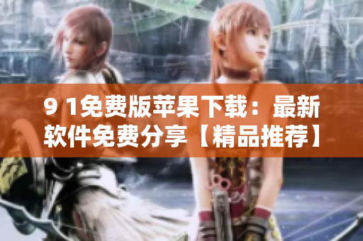 9 1免費(fèi)版蘋果下載：最新軟件免費(fèi)分享【精品推薦】