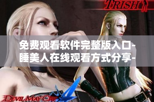 免費(fèi)觀看軟件完整版入口-睡美人在線觀看方式分享-西瓜視頻詳情