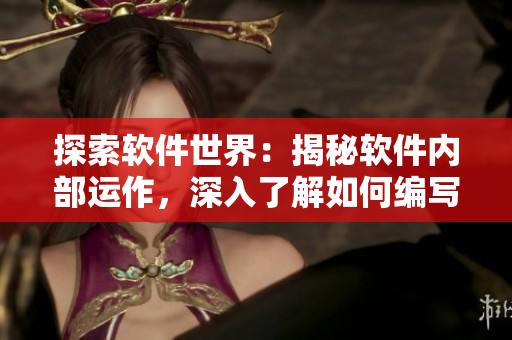 探索軟件世界：揭秘軟件內(nèi)部運(yùn)作，深入了解如何編寫穩(wěn)定高效的程序