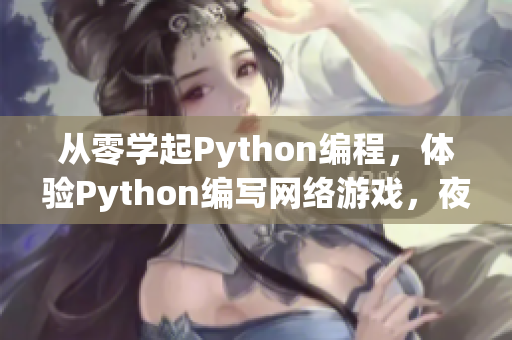 從零學(xué)起Python編程，體驗(yàn)Python編寫網(wǎng)絡(luò)游戲，夜深人靜隨心所欲