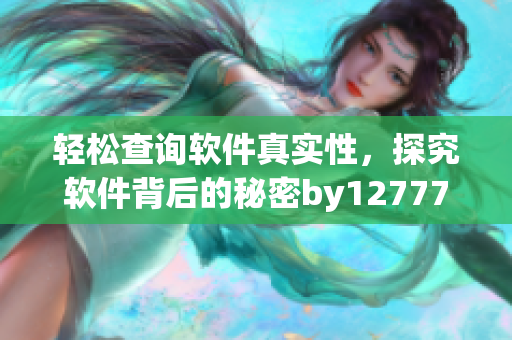輕松查詢軟件真實性，探究軟件背后的秘密by12777·coon域名查詢