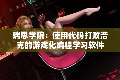 瑞思學(xué)院：使用代碼打敗浩克的游戲化編程學(xué)習(xí)軟件