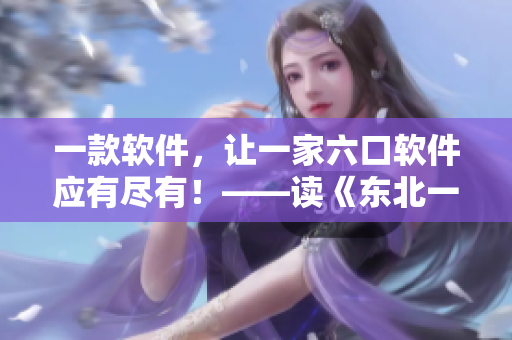 一款軟件，讓一家六口軟件應(yīng)有盡有！——讀《東北一家人1一6》