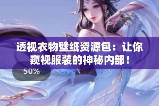 透視衣物壁紙資源包：讓你窺視服裝的神秘內(nèi)部！