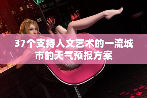 37個(gè)支持人文藝術(shù)的一流城市的天氣預(yù)報(bào)方案