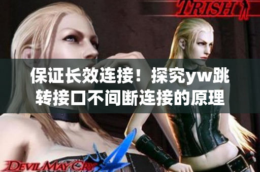 保證長效連接！探究yw跳轉(zhuǎn)接口不間斷連接的原理