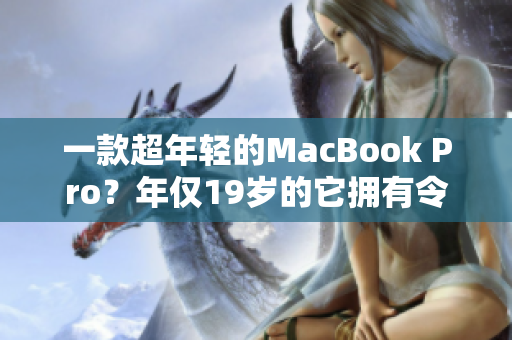 一款超年輕的MacBook Pro？年僅19歲的它擁有令人驚嘆的軟件性能