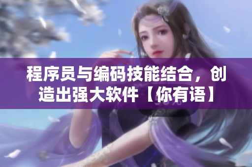 程序員與編碼技能結(jié)合，創(chuàng)造出強大軟件【你有語】