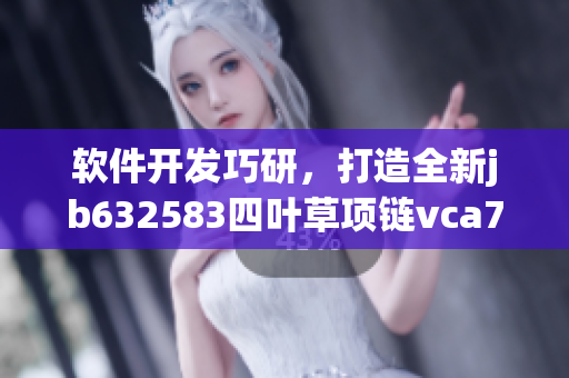 軟件開(kāi)發(fā)巧研，打造全新jb632583四葉草項(xiàng)鏈vca750