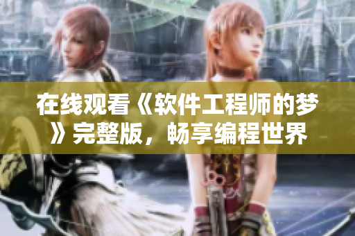 在線(xiàn)觀看《軟件工程師的夢(mèng)》完整版，暢享編程世界