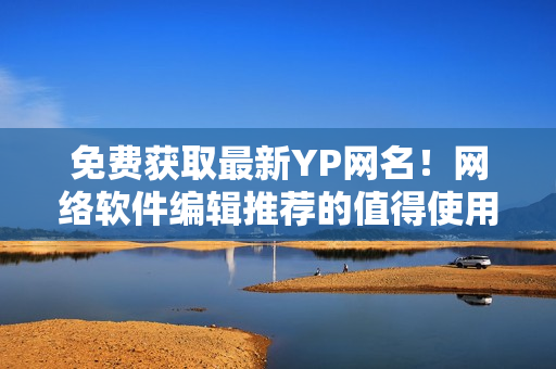 免費獲取最新YP網名！網絡軟件編輯推薦的值得使用的網名大集合