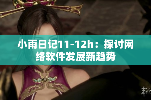 小雨日記11-12h：探討網(wǎng)絡(luò)軟件發(fā)展新趨勢