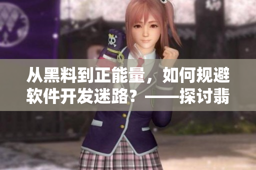 從黑料到正能量，如何規(guī)避軟件開發(fā)迷路？——探討翡翠手鐲對軟件開發(fā)的啟示