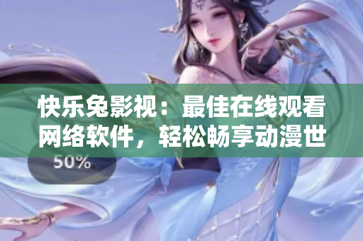 快樂兔影視：最佳在線觀看網(wǎng)絡(luò)軟件，輕松暢享動漫世界