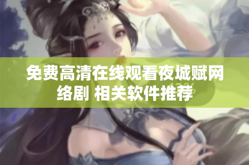 免費高清在線觀看夜城賦網(wǎng)絡(luò)劇 相關(guān)軟件推薦