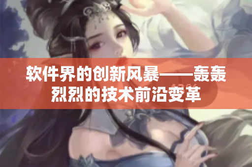 軟件界的創(chuàng)新風(fēng)暴——轟轟烈烈的技術(shù)前沿變革