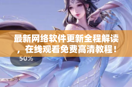 最新網(wǎng)絡(luò)軟件更新全程解讀，在線觀看免費(fèi)高清教程！