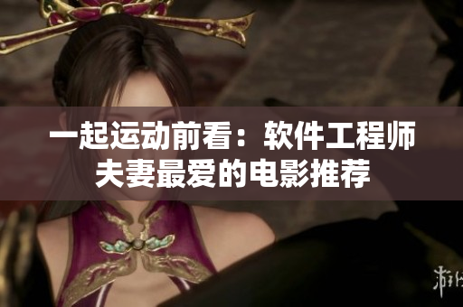 一起運(yùn)動前看：軟件工程師夫妻最愛的電影推薦
