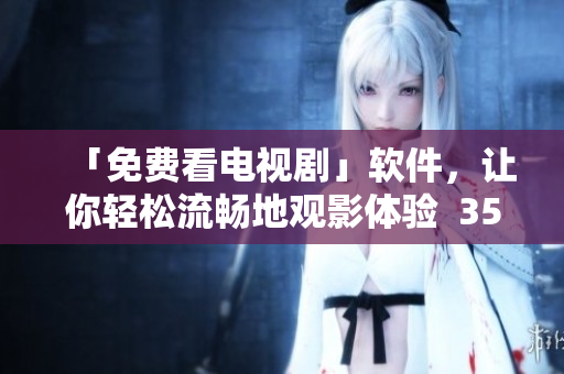「免費看電視劇」軟件，讓你輕松流暢地觀影體驗  35 words