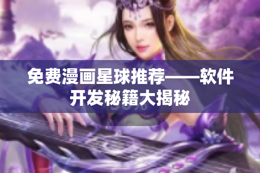 免費漫畫星球推薦——軟件開發(fā)秘籍大揭秘