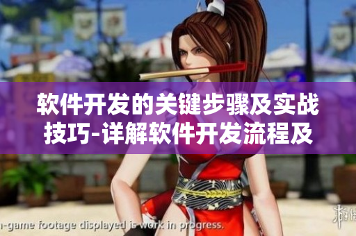 軟件開發(fā)的關(guān)鍵步驟及實(shí)戰(zhàn)技巧-詳解軟件開發(fā)流程及實(shí)用技巧