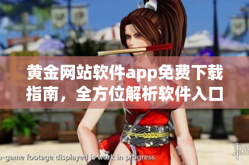 黃金網(wǎng)站軟件app免費下載指南，全方位解析軟件入口及功能