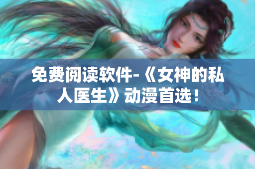 免費閱讀軟件-《女神的私人醫(yī)生》動漫首選！