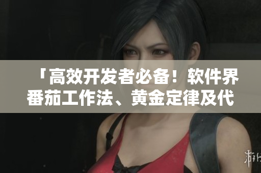 「高效開發(fā)者必備！軟件界番茄工作法、黃金定律及代碼自動化精華匯總」