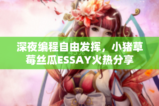 深夜編程自由發(fā)揮，小豬草莓絲瓜ESSAY火熱分享