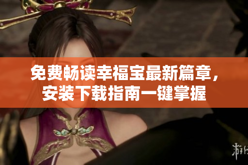 免費暢讀幸福寶最新篇章，安裝下載指南一鍵掌握